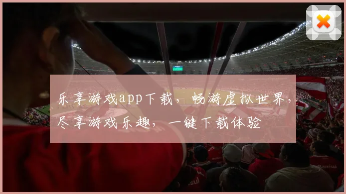 乐享游戏app下载，畅游虚拟世界，尽享游戏乐趣，一键下载体验